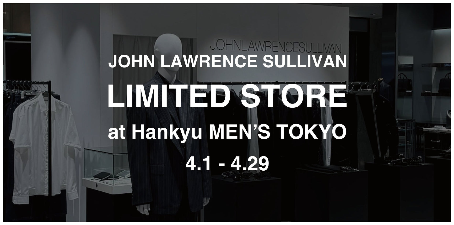 【会期終了】JOHN LAWRENCE SULLIVAN LIMITED STORE at Hankyu MEN’S TOKYO